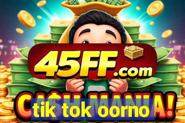 tik tok oorno